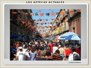 LOS AZTECAS ACTUALES Ciudad de México 