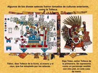 Algunos de los dioses aztecas fueron tomados de culturas anteriores, 
Tláloc, dios Tolteca de la lluvia, el trueno y el 
r...