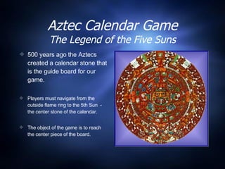 Aztec Calendar Game The Legend of the Five Suns ,[object Object],[object Object],[object Object]