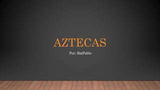 AZTECAS
Por: BatPablo
 