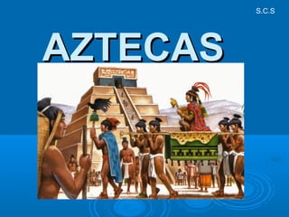 AZTECASAZTECAS
S.C.S
 