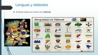 Lenguas y dialectos
 El idioma azteca se conoce como Náhuatl.
 