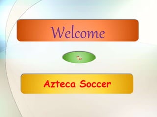Azteca Soccer
Welcome
To
 