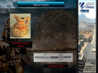 Objetos rituales
Propulsor ritual
Jarro de cerámica
azteca
 