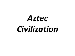 Aztec
Civilization
 