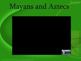 Mayans and Aztecs
 