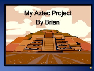 My Aztec Project
   By Brian
 