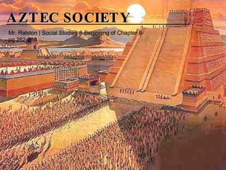 AZTEC SOCIETY Mr. Ralston | Social Studies 8-Beginning of Chapter 8-pg 262-268 