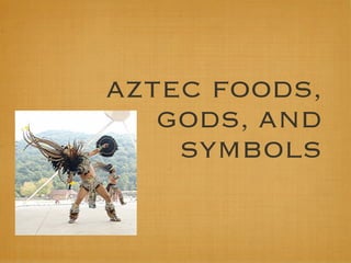 AZTEC FOODS,
   GODS, AND
    SYMBOLS
 