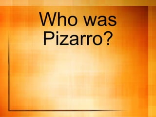 Who was
Pizarro?
 
