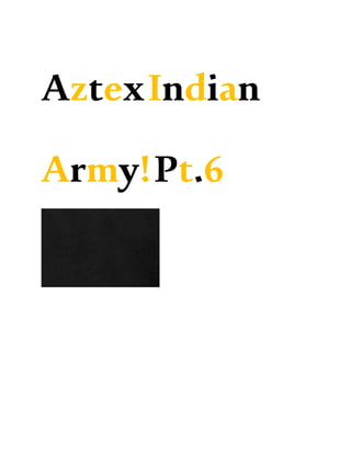 AztexIndian
Army!Pt.6
 