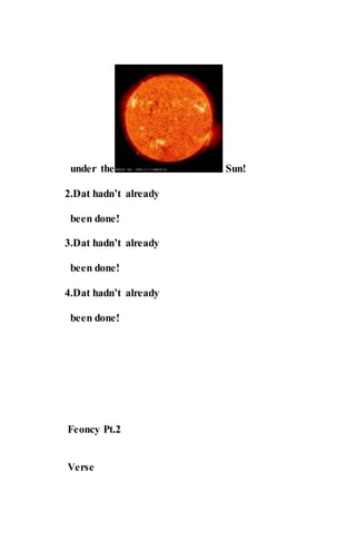 under the Sun!
2.Dat hadn’t already
been done!
3.Dat hadn’t already
been done!
4.Dat hadn’t already
been done!
Feoncy Pt.2
Verse
 