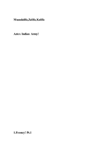 Muzadalifa,Zalifa,Kalifa
Aztex Indian Army!
1.Feoncy! Pt.1
 