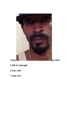 4.Stay my Boo!
5.Till it’s through!
6.Like ooh!
7.And woo!
 