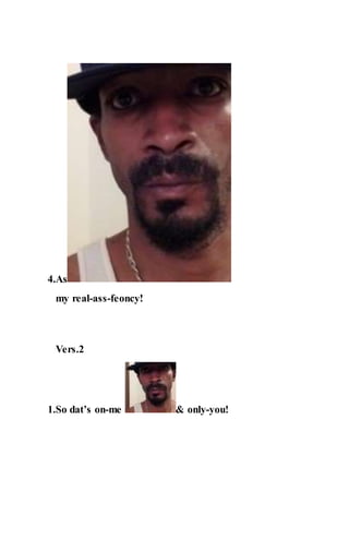 4.As
my real-ass-feoncy!
Vers.2
1.So dat’s on-me & only-you!
 