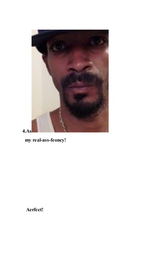 4.As
my real-ass-feoncy!
Aerfect!
 