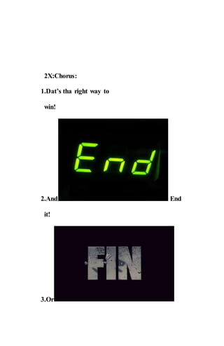2X:Chorus:
1.Dat’s tha right way to
win!
2.And End
it!
3.Or
 