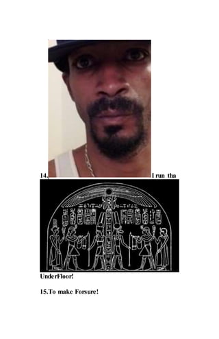 14. I run tha
UnderFloor!
15.To make Forsure!
 