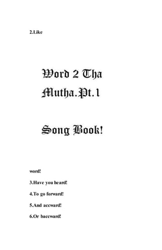 2.Like
word!
3.Have you heard!
4.To go forward!
5.And accward!
6.Or baccward!
 