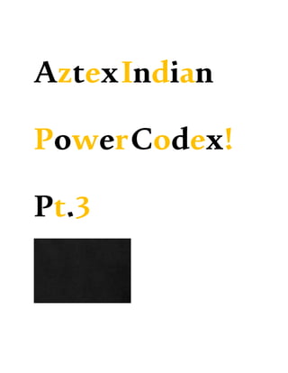 AztexIndian
PowerCodex!
Pt.3
 