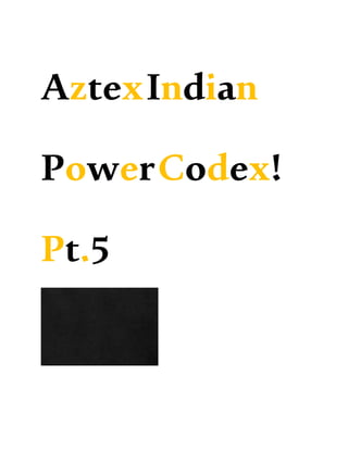 AztexIndian
PowerCodex!
Pt.5
 