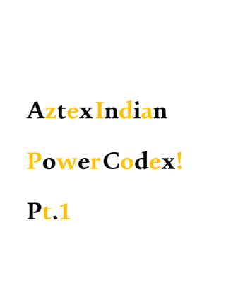 AztexIndian
PowerCodex!
Pt.1
 
