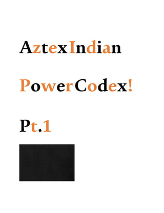 AztexIndian
PowerCodex!
Pt.1
 