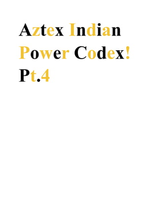 Aztex Indian
Power Codex!
Pt.4
 