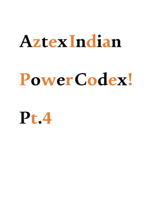 AztexIndian
PowerCodex!
Pt.4
 