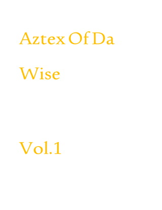 AztexOfDa
Wise
Vol.1
 