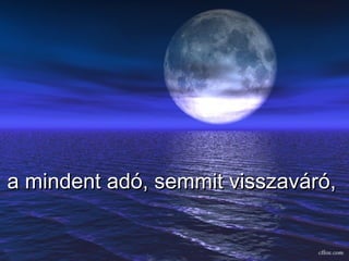 a mindent adó, semmit visszaváró,  