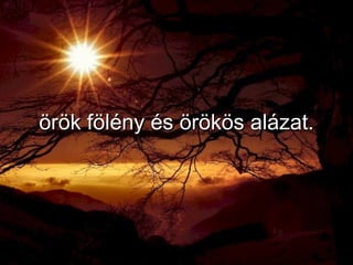 örök fölény és örökös alázat. 