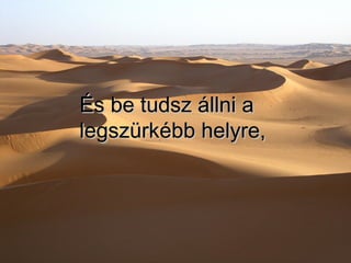 És be tudsz állni a legszürkébb helyre, 