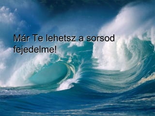 Már Te lehetsz a sorsod fejedelme! 