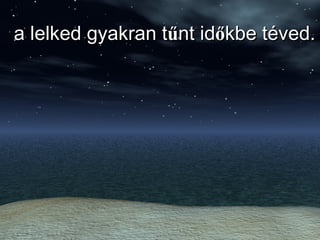 a lelked gyakran t ű nt id ő kbe téved. 