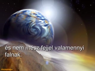 és nem mész fejjel valamennyi falnak. 