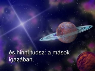 és hinni tudsz: a mások igazában . 