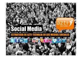 #COMMAAZTI-TECNALIA
     SOCIAL MEDIA PLAN




Social Media
ESTRATEGIA DE AZTI-TECNALIA EN LOS MEDIOS SOCIALES
 