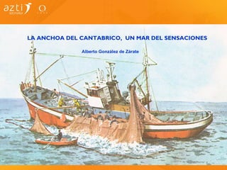 LA ANCHOA DEL CANTABRICO,  UN MAR DEL SENSACIONES Alberto González de Zárate  