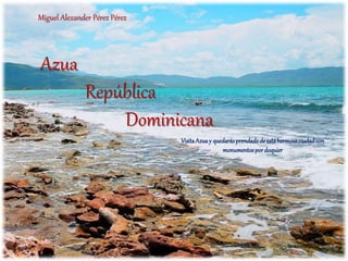 Azua
República
Dominicana
Miguel Alexander Pérez Pérez
VisitaAzuay quedarásprendadode estahermosaciudadcon
monumentospor doquier
 