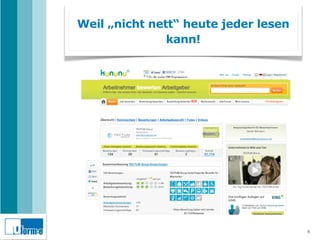 Weil „nicht nett“ heute jeder lesen
               kann!




                                      6
 