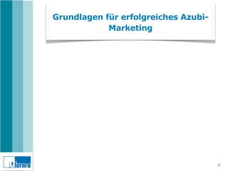 Grundlagen für erfolgreiches Azubi-
            Marketing




                                      11
 