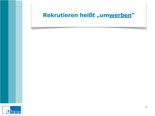 Rekrutieren heißt „umwerben“




                               17
 
