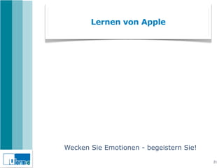 Lernen von Apple




Wecken Sie Emotionen - begeistern Sie!

                                         21
 