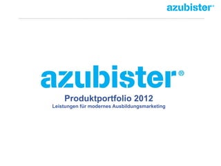 Produktportfolio 2012
Leistungen für modernes Ausbildungsmarketing
 