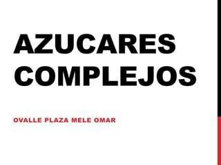 AZUCARES
COMPLEJOS
OVALLE PLAZA MELE OMAR
 