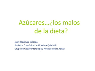 Azúcares…¿los malos
de la dieta?
Juan Rodríguez Delgado
Pediatra. C. de Salud de Alpedrete (Madrid)
Grupo de Gastroenterol...