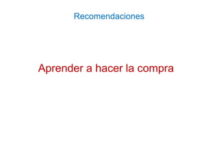 Aprender a hacer la compra
Recomendaciones
 