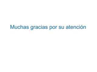 Muchas gracias por su atención
 