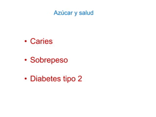 Azúcar y salud
• Caries
• Sobrepeso
• Diabetes tipo 2
 